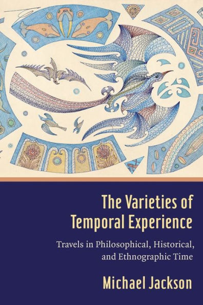 The Varieties of Temporal Experience: Travels in Philosophical, Historical, and Ethnographic Time