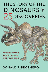 Title: The Story of the Dinosaurs in 25 Discoveries: Amazing Fossils and the People Who Found Them, Author: Donald R. Prothero