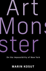 Title: Art Monster: On the Impossibility of New York, Author: Marin Kosut