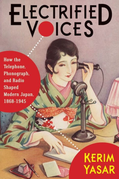 Electrified Voices: How the Telephone, Phonograph, and Radio Shaped Modern Japan, 1868-1945