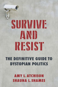 Title: Survive and Resist: The Definitive Guide to Dystopian Politics, Author: Shauna L. Shames
