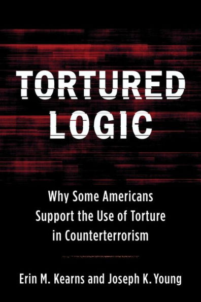 Tortured Logic: Why Some Americans Support the Use of Torture in Counterterrorism