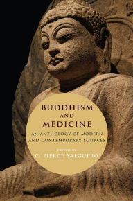 Title: Buddhism and Medicine: An Anthology of Modern and Contemporary Sources, Author: C. Pierce Salguero