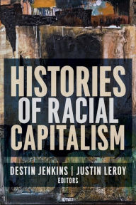 Title: Histories of Racial Capitalism, Author: Justin Leroy