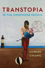 Title: Transtopia in the Sinophone Pacific, Author: Howard Chiang