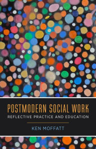 Title: Postmodern Social Work: Reflective Practice and Education, Author: Ken Moffatt