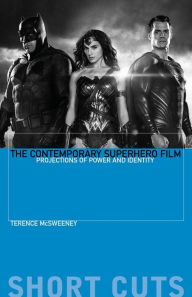 Title: The Contemporary Superhero Film: Projections of Power and Identity, Author: Terence McSweeney