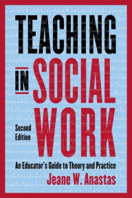 Title: Teaching in Social Work: An Educator's Guide to Theory and Practice, Author: Jeane Anastas