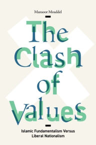 Title: The Clash of Values: Islamic Fundamentalism Versus Liberal Nationalism, Author: Mansoor Moaddel