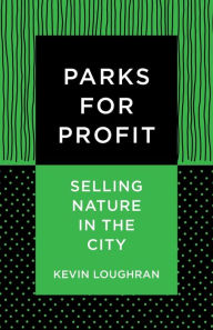 Title: Parks for Profit: Selling Nature in the City, Author: Kevin Loughran