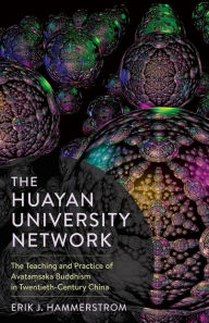 Title: The Huayan University Network: The Teaching and Practice of Avata?saka Buddhism in Twentieth-Century China, Author: Erik J. Hammerstrom