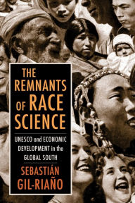 Title: The Remnants of Race Science: UNESCO and Economic Development in the Global South, Author: Sebastián Gil-Riaño