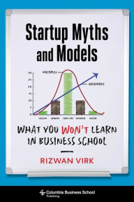 Title: Startup Myths and Models: What You Won't Learn in Business School, Author: Rizwan Virk