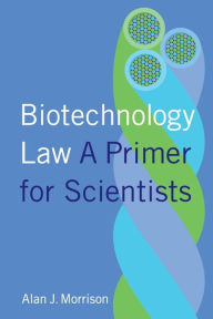 Title: Biotechnology Law: A Primer for Scientists, Author: Alan Morrison