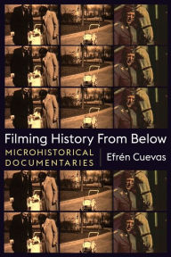 Title: Filming History from Below: Microhistorical Documentaries, Author: Efrén Cuevas