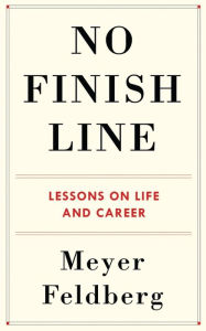 Title: No Finish Line: Lessons on Life and Career, Author: Meyer Feldberg