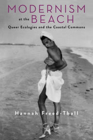 Title: Modernism at the Beach: Queer Ecologies and the Coastal Commons, Author: Hannah Freed-Thall