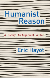 Title: Humanist Reason: A History. An Argument. A Plan, Author: Eric Hayot