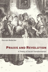 Title: Praxis and Revolution: A Theory of Social Transformation, Author: Eva von Redecker