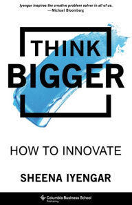 Title: Think Bigger: How to Innovate, Author: Sheena Iyengar