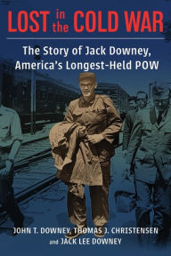 Title: Lost in the Cold War: The Story of Jack Downey, America's Longest-Held POW, Author: John T. Downey