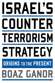 Title: Israel's Counterterrorism Strategy: Origins to the Present, Author: Boaz Ganor