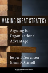 Title: Making Great Strategy: Arguing for Organizational Advantage, Author: Glenn R. Carroll
