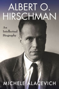 Title: Albert O. Hirschman: An Intellectual Biography, Author: Michele Alacevich