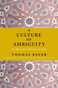Title: A Culture of Ambiguity: An Alternative History of Islam, Author: Thomas Bauer