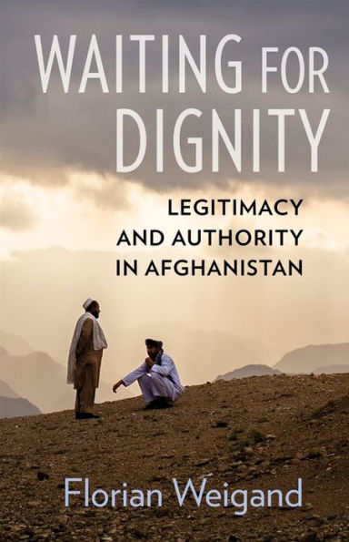 Waiting for Dignity: Legitimacy and Authority in Afghanistan
