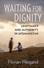 Waiting for Dignity: Legitimacy and Authority in Afghanistan