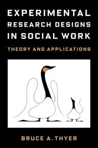 Title: Experimental Research Designs in Social Work: Theory and Applications, Author: Bruce A. Thyer