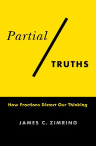 Title: Partial Truths: How Fractions Distort Our Thinking, Author: James C. Zimring