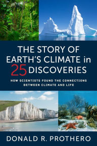 Title: The Story of Earth's Climate in 25 Discoveries: How Scientists Found the Connections Between Climate and Life, Author: Donald R. Prothero
