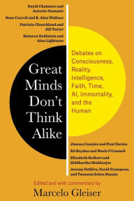 Title: Great Minds Don't Think Alike: Debates on Consciousness, Reality, Intelligence, Faith, Time, AI, Immortality, and the Human, Author: Marcelo Gleiser