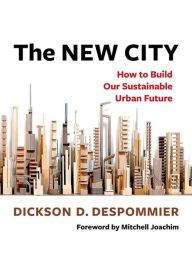Title: The New City: How to Build Our Sustainable Urban Future, Author: Dickson Despommier