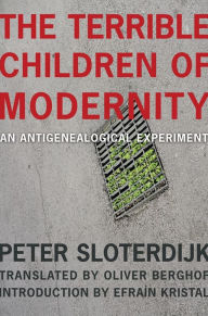 Title: The Terrible Children of Modernity: An Antigenealogical Experiment, Author: Peter Sloterdijk