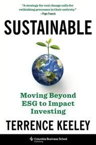 Title: Sustainable: Moving Beyond ESG to Impact Investing, Author: Terrence Keeley