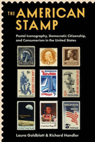 Title: The American Stamp: Postal Iconography, Democratic Citizenship, and Consumerism in the United States, Author: Laura Goldblatt