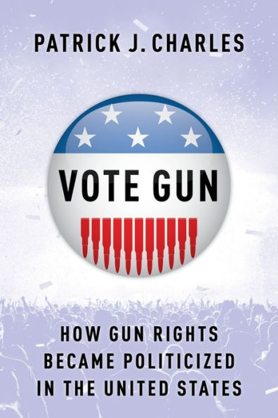 Vote Gun: How Gun Rights Became Politicized in the United States