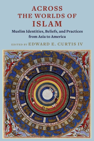 Across the Worlds of Islam: Muslim Identities, Beliefs, and Practices from Asia to America