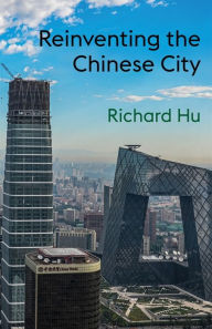 Title: Reinventing the Chinese City, Author: Richard Hu