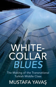 Free pdf file download ebooks White-Collar Blues: The Making of the Transnational Turkish Middle Class 9780231213615