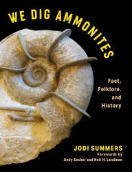 Title: We Dig Ammonites: Fact, Folklore, and History, Author: Jodi Summers