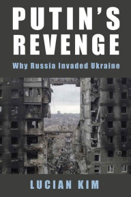 Books to download for free Putin's Revenge: Why Russia Invaded Ukraine by Lucian Kim English version 9780231214025 PDB