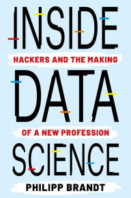 Title: Inside Data Science: Hackers and the Making of a New Profession, Author: Philipp Brandt