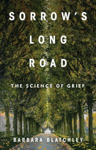 Title: Sorrow's Long Road: The Science of Grief, Author: Barbara Blatchley