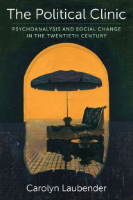 Title: The Political Clinic: Psychoanalysis and Social Change in the Twentieth Century, Author: Carolyn Laubender