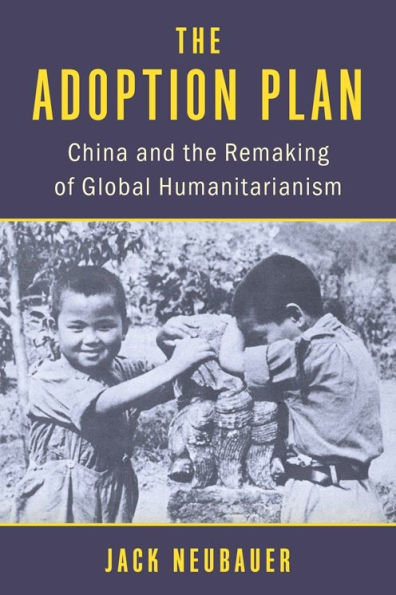 The Adoption Plan: China and the Remaking of Global Humanitarianism