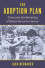 The Adoption Plan: China and the Remaking of Global Humanitarianism
